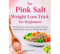 The Pink Salt Weight Loss Trick for Beginners: Simple Recipes and Everyday Hacks to Detox, Beat Bloating, and Lose Weight Naturally