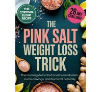 The Pink Salt Weight Loss Trick Unlocked: Discover the 15-Second Morning Ritual and Easy Detox Recipes to Boost Metabolism, Curb Cravings, Support Clear Skin, Improve Sleep and Energy-Naturally