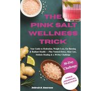 The Pink Salt Wellness Trick: Your Guide to Hydration, Weight Loss, Fat Burning & Radiant Health - Plus Natural Detox, Skin Care, Holistic Healing & a 30-Day Challenge