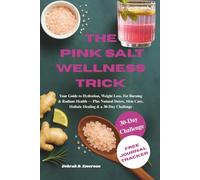 The Pink Salt Wellness Trick: Your Guide to Hydration, Weight Loss, Fat Burning & Radiant Health - Plus Natural Detox, Skin Care, Holistic Healing & a 30-Day Challenge