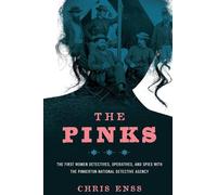 The Pinks: The First Women Detectives, Operatives, and Spies with the Pinkerton National Detective Agency, First Edition