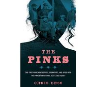 The Pinks: The First Women Detectives, Operatives, and Spies with the Pinkerton National Detective Agency, First Edition