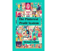 The Pinterest Profit System: Smart Strategies for Making Money with Pinterest