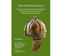 The Pioneer Burial: A high-status Anglian warrior burial from Wollaston Northamptonshire