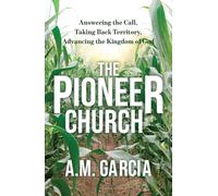 The Pioneer Church : Answering the Call, Taking Back Territory, Advancing the Kingdom of God