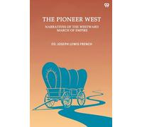 The Pioneer WestNarratives Of The Westward March Of Empire (Edition1)