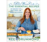 The Pioneer Woman Cooks-The Essential Recipes : 120 Greatest Hits, New Twists, and Perfected Classics