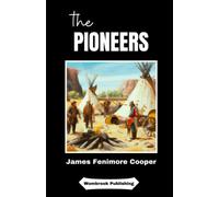 The Pioneers: Forging a New Frontier - The Trials and Triumphs of America's First Pioneers (Annotated)