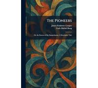 The Pioneers: Or, the Sources of the Susquehanna; A Descriptive Tale