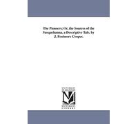 The pioneers; or, The sources of the Susquehanna. A descriptive tale. By J. Fenimore Cooper.