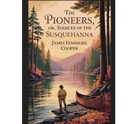 The Pioneers; Or, The Sources of the Susquehanna: With Introduction, Author Biography, and Literary Analysis