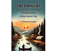 The Pioneers Or, The Sources of the SusquehannaA Descriptive Tale (Edition2024)
