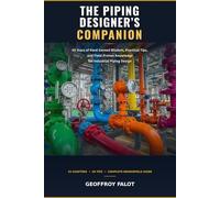 The Piping Designer's Companion: 45 Years of Hard-Earned Wisdom, Practical Tips, and Field-Proven Knowledge for Industrial Piping Design
