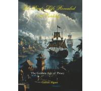 The Pirate Life Revealed - 18th Century: A historical deep dive into real pirates, brutal sea battles, and the hidden world of the Golden Age of Piracy