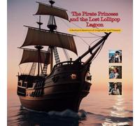 The Pirate Princess and the Lost Lollipop Lagoon: A Backyard Adventure of Imagination and Treasure