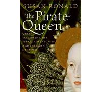 The Pirate Queen: Queen Elizabeth I, Her Pirate Adventurers, and the Dawn of Empire