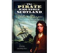 The Pirate who Stole Scotland: William Dampier and the Creation of the United Kingdom