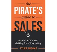 The Pirate's Guide to Sales: A Seller's Guide for Getting from Why to Buy