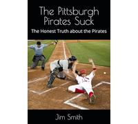 The Pirates Suck: The Honest Truth about the Pittsburgh Pirates