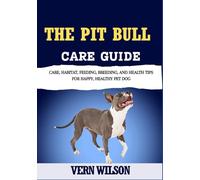 THE PIT BULL CARE GUIDE: Care, Habitat, Feeding, Breeding, And Health Tips For Happy, Healthy Pet Dog