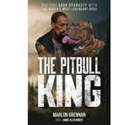 The Pit Bull King : Building Dark Dynasty With the World's Most Legendary Dogs