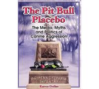 The Pit Bull Placebo: The Media, Myths and Politics of Canine Aggression