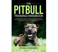 The PITBULL TRAINING Handbook :: A complete guide to training your Pitbull to be a better companion. Personality, parenting, nutrition, grooming, maintaining health, training, basic commands training