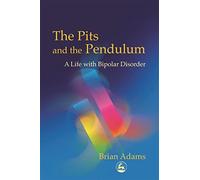 The Pits and the Pendulum: A Life with Bipolar Disorder
