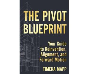 The Pivot Blueprint: Your Guide to Reinvention, Alignment, and Forward Motion