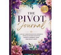 The Pivot Journal: A 30-Day Career Reinvention Workbook for Black Women Navigating Layoffs, Burnout, Bias, and What's Next