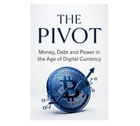 The Pivot: Money, Debt, and Power in the Age of Digital Currency