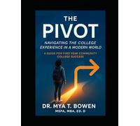 The Pivot: Navigating the College Experience in a Modern World: A Guide for First-Year Community College Success (The Pivot Series: Navigating Education, Growth, and Life with Power and Purpose)