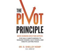 The Pivot Principle: When Changing Direction Happens, Five Daily Habits Needed to Manage Change, Slay Chaos, and Create Lasting Peace
