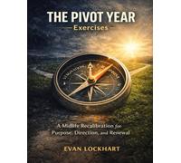 The Pivot Year Exercises: A Midlife Recalibration for Purpose, Direction, and Renewal