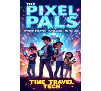 The Pixel Pals: Time Travel Tech: Saving the Past to Secure the Future (The Pixel Pals Series)