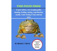 THE PIXIE FROGS: Expert advice, care keeping guide, housing, feeding, mating, reproduction, health, FAQs and lots more