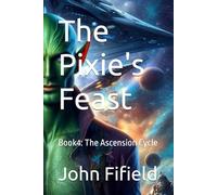 The Pixie's Feast: Book4: The Ascension Cycle
