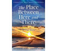 The Place Between Here and There: A True and Beautiful Near Death Experience: 1