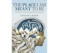 THE PLACE I AM MEANT TO BE: HOW TO GET OUT OF A TOXIC RELATIONSHIP AND REBUILD YOURSELF
