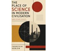 The Place of Science in Modern Civilisation, and Other Essays