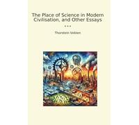 The Place of Science in Modern Civilisation, and Other Essays (Classic Books)