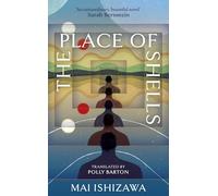 The Place of Shells : 'An extraordinary, beautiful novel' Sarah Bernstein, Booker-shortlisted author of Study for Obedience