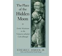 The Place of the Hidden Moon: Erotic Mysticism in the Vaisnava-Sahajiya Cult of Bengal