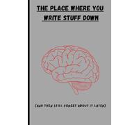 The Place Where You Write Things Down: And Then Still Forget About It Later: Funny Notebook Gift Journal, Gift For Friends and Family, Co-workers