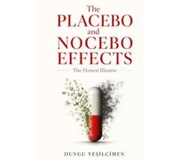 The Placebo and Nocebo Effects: The Honest Illusion: The Mind-Body Connection, Expectancy Amplification, and the Hidden Subconscious Power That Shapes Our Reality