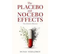 The Placebo and Nocebo Effects: The Honest Illusion: The Mind-Body Connection, Expectancy Amplification, and the Hidden Subconscious Power That Shapes Our Reality