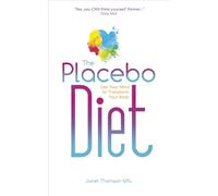 The Placebo Diet: Use Your Mind to Transform Your Body