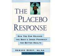 The Placebo Response: How You Can Release the Body's Inner Pharmacy for Better Health