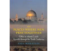 The Places where Men Pray Together - Cities in Islamic Lands Seventh through the Tenth Centuries