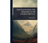 The Placid Man, Or, Memoirs of Sir Charles Beville